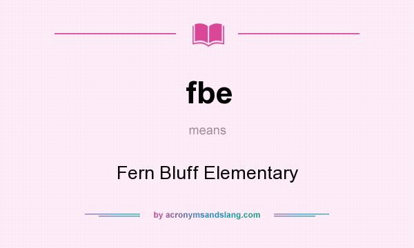 What does fbe mean? It stands for Fern Bluff Elementary