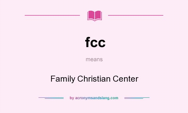 What does fcc mean? It stands for Family Christian Center