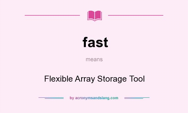 What does fast mean? It stands for Flexible Array Storage Tool