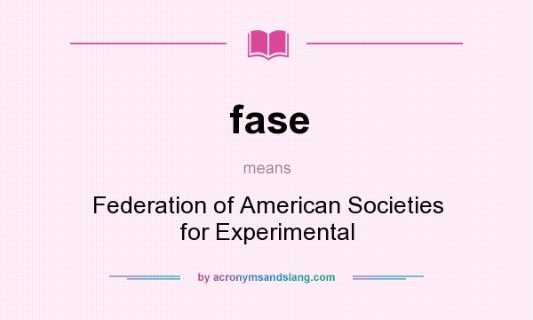 What does fase mean? It stands for Federation of American Societies for Experimental