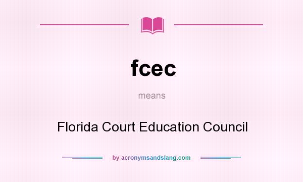What does fcec mean? It stands for Florida Court Education Council
