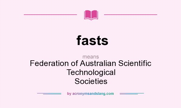 What does fasts mean? It stands for Federation of Australian Scientific Technological Societies