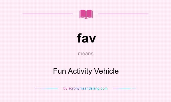 What does fav mean? It stands for Fun Activity Vehicle