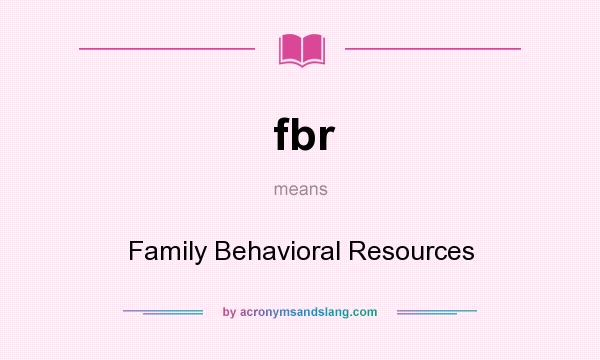 What does fbr mean? It stands for Family Behavioral Resources