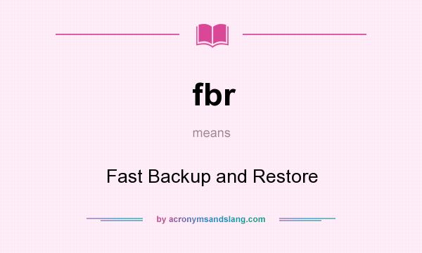 What does fbr mean? It stands for Fast Backup and Restore