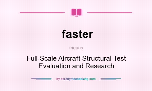 What does faster mean? It stands for Full-Scale Aircraft Structural Test Evaluation and Research