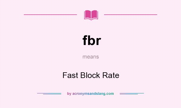 What does fbr mean? It stands for Fast Block Rate