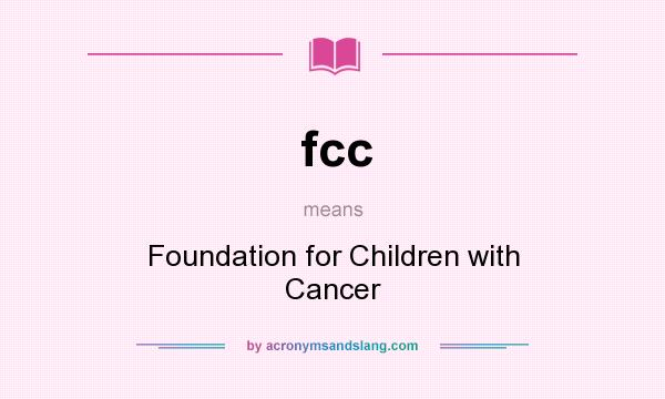 What does fcc mean? It stands for Foundation for Children with Cancer