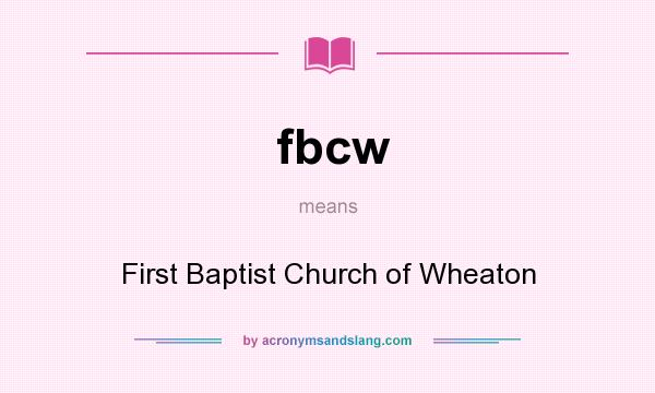 What does fbcw mean? It stands for First Baptist Church of Wheaton