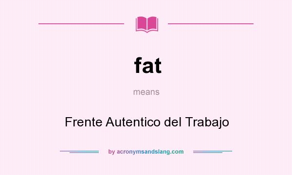 What does fat mean? It stands for Frente Autentico del Trabajo
