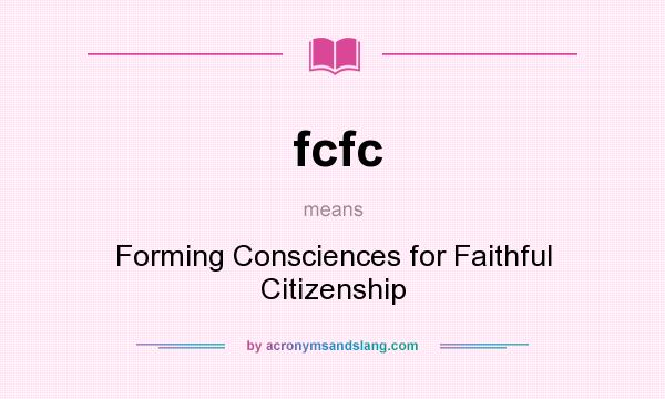 What does fcfc mean? It stands for Forming Consciences for Faithful Citizenship