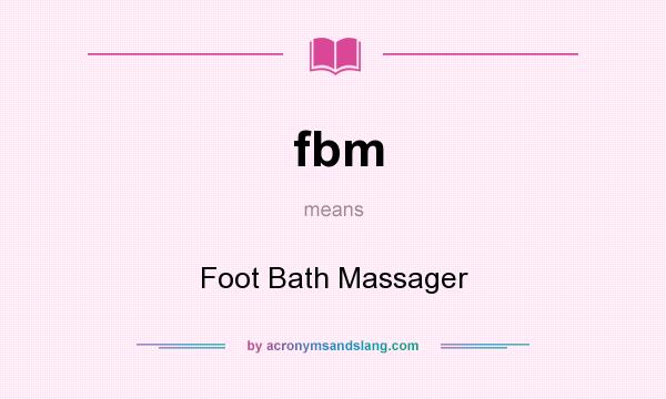 What does fbm mean? It stands for Foot Bath Massager