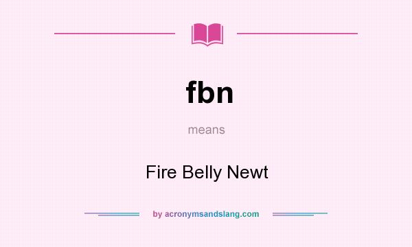 What does fbn mean? It stands for Fire Belly Newt