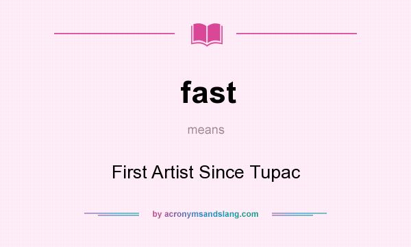 What does fast mean? It stands for First Artist Since Tupac