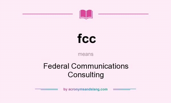 What does fcc mean? It stands for Federal Communications Consulting