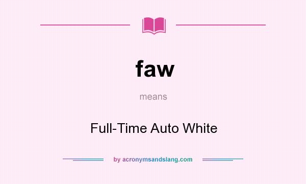 What does faw mean? It stands for Full-Time Auto White