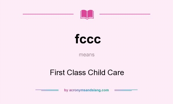 What does fccc mean? It stands for First Class Child Care