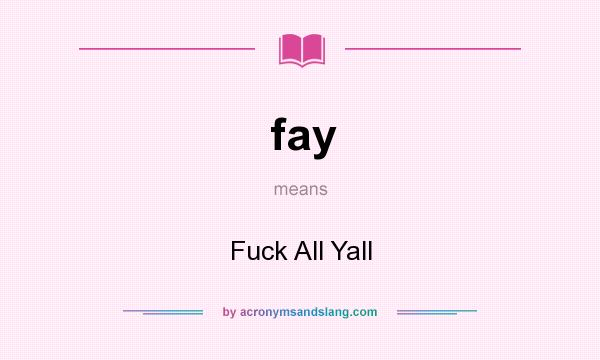 What does fay mean? It stands for Fuck All Yall