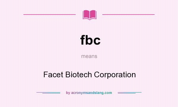 What does fbc mean? It stands for Facet Biotech Corporation