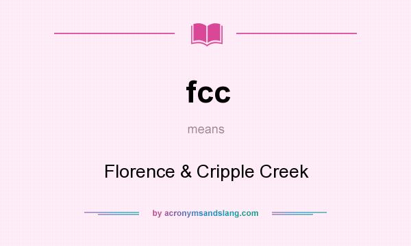 What does fcc mean? It stands for Florence & Cripple Creek