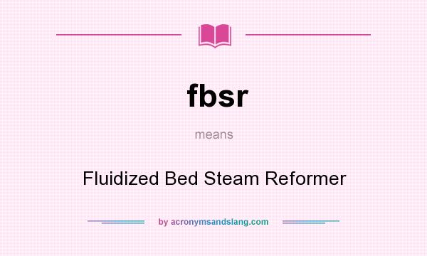 What does fbsr mean? It stands for Fluidized Bed Steam Reformer