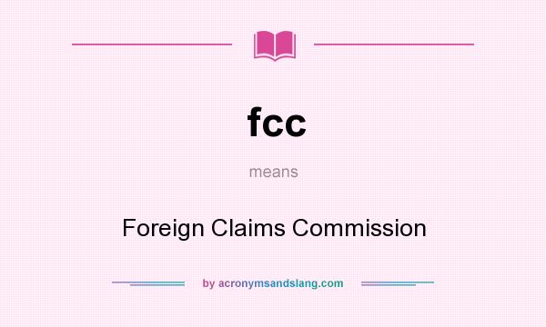What does fcc mean? It stands for Foreign Claims Commission