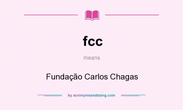 What does fcc mean? It stands for Fundação Carlos Chagas
