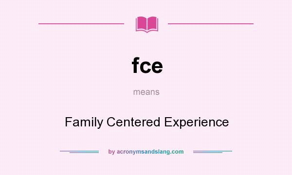 What does fce mean? It stands for Family Centered Experience