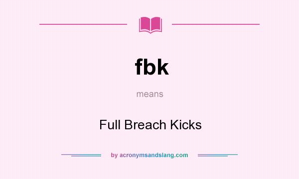 What does fbk mean? It stands for Full Breach Kicks