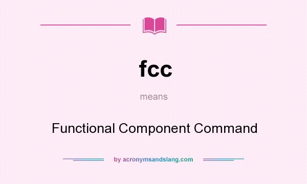 What does fcc mean? It stands for Functional Component Command