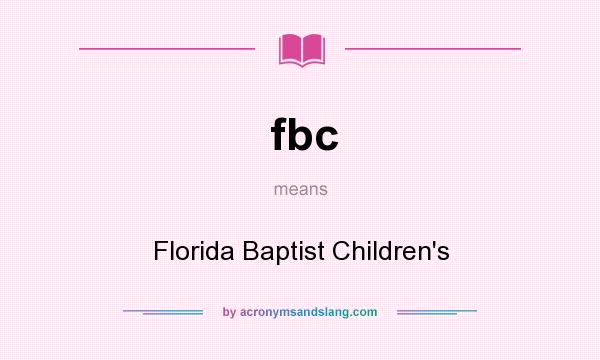 What does fbc mean? It stands for Florida Baptist Children`s