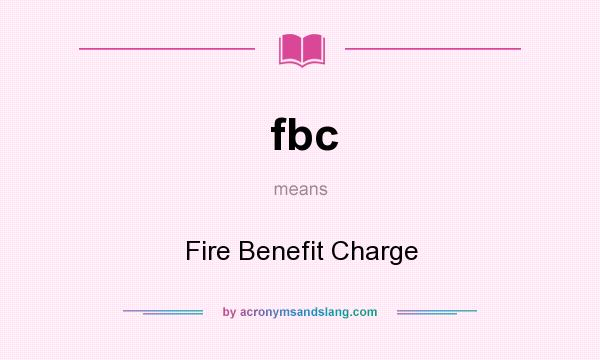 What does fbc mean? It stands for Fire Benefit Charge