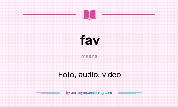 What does fav mean? It stands for Foto, audio, video