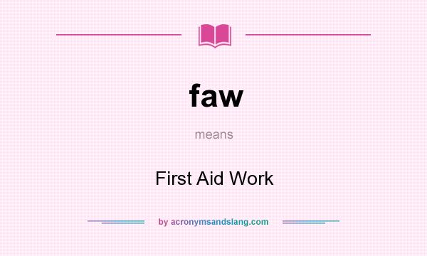 What does faw mean? It stands for First Aid Work