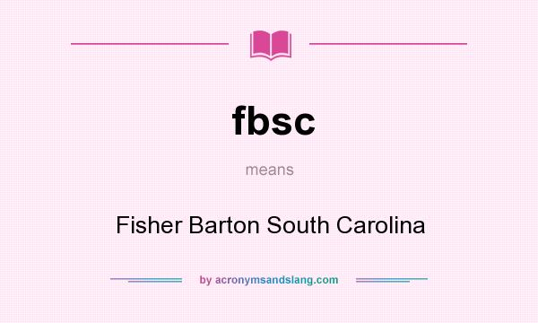 What does fbsc mean? It stands for Fisher Barton South Carolina