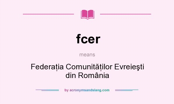 What does fcer mean? It stands for Federaţia Comunităţilor Evreieşti din România