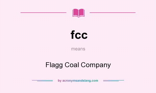 What does fcc mean? It stands for Flagg Coal Company