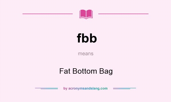 What does fbb mean? It stands for Fat Bottom Bag