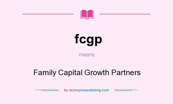 What does fcgp mean? It stands for Family Capital Growth Partners