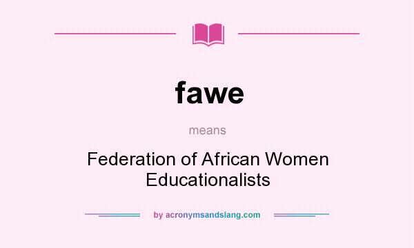 What does fawe mean? It stands for Federation of African Women Educationalists