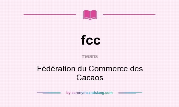 What does fcc mean? It stands for Fédération du Commerce des Cacaos