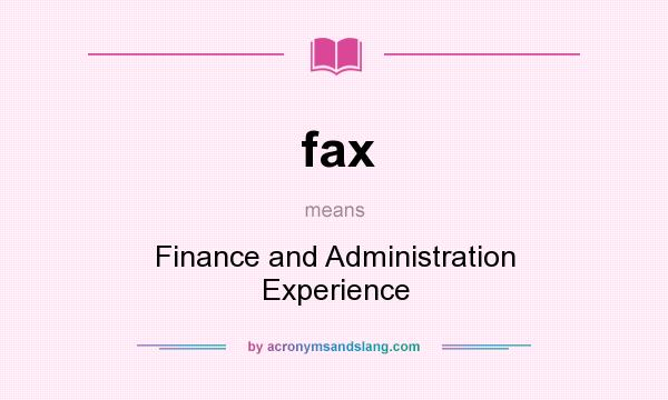 What does fax mean? It stands for Finance and Administration Experience