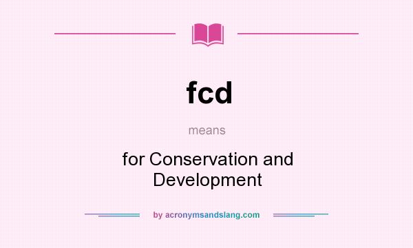 What does fcd mean? It stands for for Conservation and Development