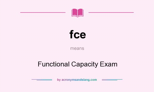 What does fce mean? It stands for Functional Capacity Exam