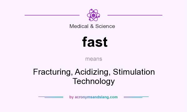 What does fast mean? It stands for Fracturing, Acidizing, Stimulation Technology