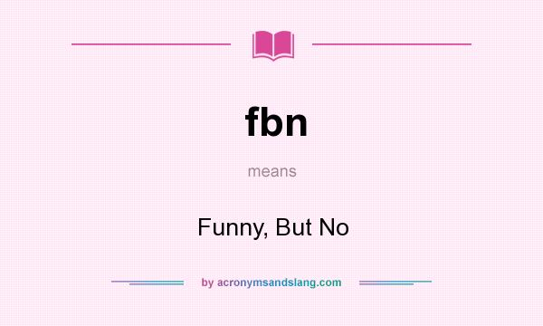 What does fbn mean? It stands for Funny, But No