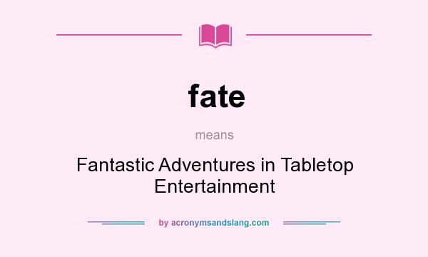 What does fate mean? It stands for Fantastic Adventures in Tabletop Entertainment