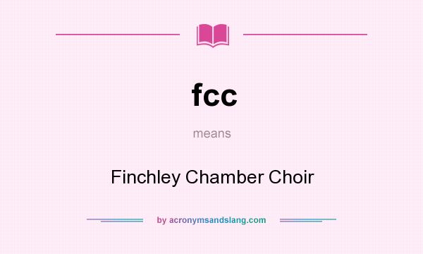 What does fcc mean? It stands for Finchley Chamber Choir