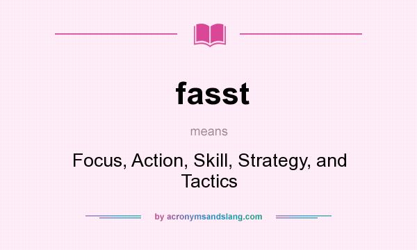 What does fasst mean? It stands for Focus, Action, Skill, Strategy, and Tactics