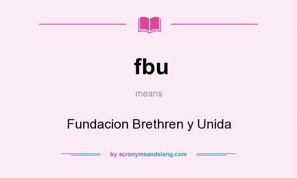 What does fbu mean? It stands for Fundacion Brethren y Unida